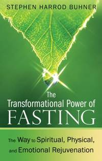 The Transformational Power of Fasting : The Way to Spiritual, Physical, and Emotional Rejuvenation