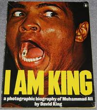 I Am King : A Photographic Biography of Muhammad Ali