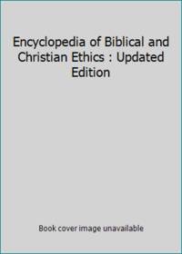 Encyclopedia of Biblical and Christian Ethics: A Comprehensive Resource For...Updated Ed.