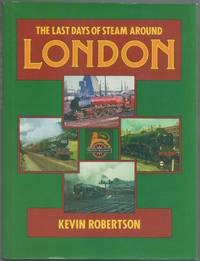 The Last Days of Steam around London by Robertson, Kevin - 1988