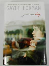 Just One Day International Bestselling Author of if I Stay by Gayle Forman - 2013