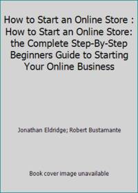 How To Start An Online Store: How To Start an Online Store: The Complete Step-by-Step Beginners...