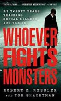 Whoever Fights Monsters: My Twenty Years Tracking Serial Killers for the FBI