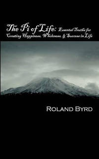 The Pi of Life: Essential Truths for Creating Happiness, Wholeness, & Success in Life