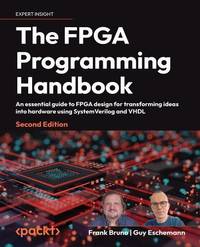 The FPGA Programming Handbook - Second Edition: An essential guide to FPGA design for...