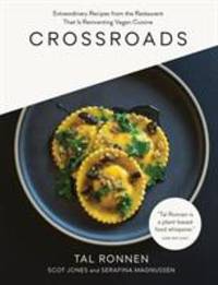 Crossroads : Extraordinary Recipes from the Restaurant That Is Reinventing Vegan Cuisine