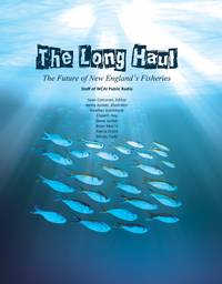 The Long Haul: The Future of New England&#039;s Fisheries by Staff of WCAI Public Radio; Corcoran, Sean, editor; Goldstone, Heather; Hay, Elspeth; Junker, Steve; Morris, Brian; Orsini, Alecia; Todd, Mindy - 2014