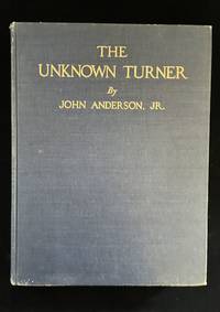 The unknown Turner; revelations concerning the life and art of J.M.W. Turner, with an account of the discovery of his hidden signatures and dates and the publication of the only known original manuscript of any of his sketching tours, by John Anderson, Jr.