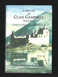 A History of Clan Campbell Volume 2 From Flodden to the Restoration by CAMPBELL, Alastair ( Unicorn Pursuivant of Arms ).: