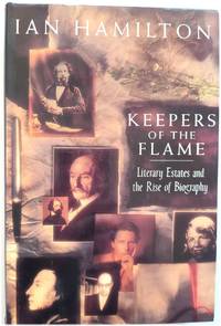 Keepers of the Flame: Literary Estates and the Rise of Biography by Hamilton, Ian - 1992