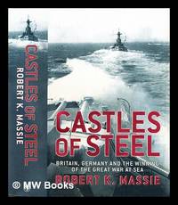 Castles of steel : Britain, Germany, and the winning of the Great War at sea