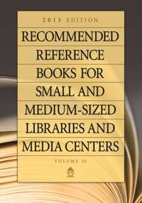 Recommended Reference Books for Small and Medium-Sized Libraries and Media Centers: 2013 Edition,...