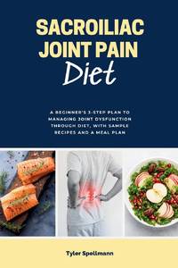 Sacroiliac Joint Pain Diet: A Beginner's 3-Step Plan to Managing Joint Dysfunction Through Diet,...