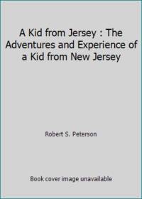 A Kid from Jersey : The Adventures and Experience of a Kid from New Jersey