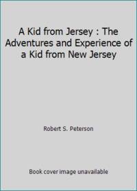 A Kid from Jersey : The Adventures and Experience of a Kid from New Jersey by Robert S. Peterson - 2001