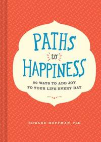 Paths to Happiness : 50 Ways to Add Joy to Your Life Every Day