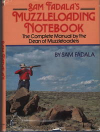 Sam Fadala's Muzzleloading Notebook: The Complete Manual by the Dean of Muzzleloaders