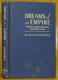 Dreams of an Empire: The Story of Stephen Fuller Austin and His Colony in Texas by Sallie Glasscock - Signed First Edition - 1951 - from Schroeder's Book Haven (SKU: A0138)