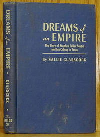 Dreams of an Empire: The Story of Stephen Fuller Austin and His Colony in Texas