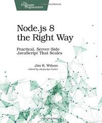 Node.js 8 the Right Way: Practical, Server-Side JavaScript That Scales