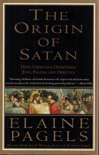 The Origin of Satan: How Christians Demonized Jews, Pagans, and Heretics by Pagels, Elaine - 1995