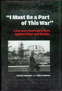 I Must Be a Part of This War: A German American's Fight against Hitler and Nazism