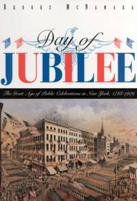 Day of Jubilee : The Great Age of Public Celebrations in New York 1788 1909