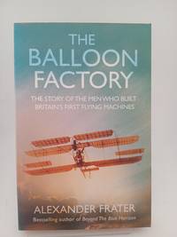 The Balloon Factory: The Story of the Men Who Built Britain's First Flying Machines