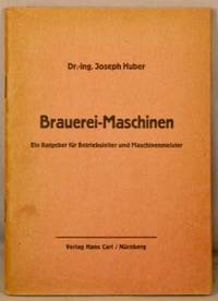 BRAUEREI-MASCHINEN; Ein Ratgeber fur Betriebsleiter und Maschinenmeister. by Joseph Huber - Paperback - 1947 - from Bucks County Bookshop IOBA (SKU: 37996)