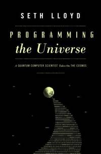 Programming the Universe : A Quantum Computer Scientist Takes on the Cosmos by Seth Lloyd - 2006