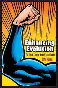 Enhancing Evolution : The Ethical Case for Making Better People