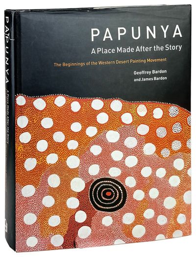 Papunya; A Place Made After the Story. The Beginnings of the Western Desert Painting Movement