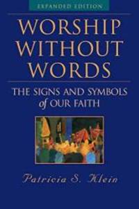 Worship Without Words: The Signs and Symbols of Our Faith, Expanded Edition by Patricia S. Klein - Paperback - 2006-01-07 - from Books Express (SKU: 1557255040n)