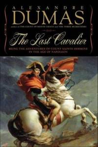 The Last Cavalier : Being the Adventures of Count Sainte-Hermine in the Age of Napoleon by Alexandre Dumas - 2007