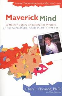 Maverick Mind: A Mother's Story of Solving the Mystery of Her Unreachable, Unteachable, Silent