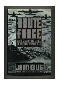 Brute Force: Allied Strategy And Tactics in the Second World War