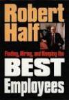 Finding, Hiring, and Keeping the Best Employees by Robert Half - 1993-08-04