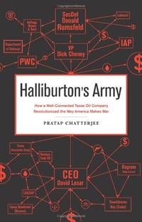 Halliburton's Army: How a Well-connected Texas Oil Company Revolutionized the Way America...