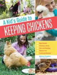 A Kid's Guide to Keeping Chickens: Best Breeds, Creating a Home, Care and Handling, Outdoor Fun,...