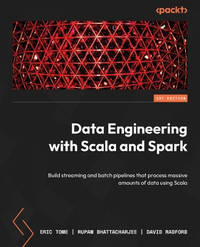 Data Engineering with Scala and Spark: A practical guide helping you build streaming and batch...