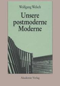 Unsere postmoderne Moderne (German Edition) by Wolfgang Welsch - 2008-09-03