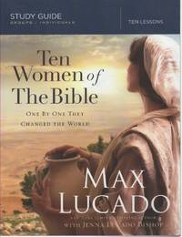 Ten Women of the Bible, ; One by One They Changed the World, Writings of Max Lucado