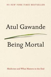 Being Mortal : Medicine and What Matters in the End by Atul Gawande - 2014