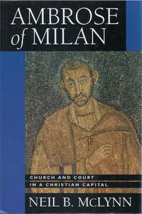 Ambrose of Milan: Church and Court in a Christian Capital