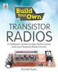 Build Your Own Transistor Radios : A Hobbyist's Guide to High-Performance and Low-Powered Radio...