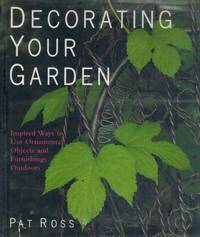 Decorating Your Garden: Inspired Ways to Use Ornamental Objects and  Furnishings Outdoors by Ross, Pat - 1998