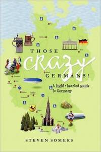 Those Crazy Germans! : A Lighthearted Guide to Germany