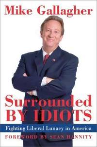 Surrounded by Idiots : Fighting Liberal Lunacy in America by Mike Gallagher - 2005