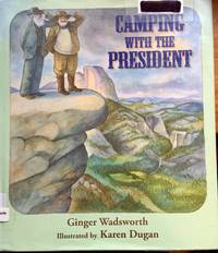 Camping with the President by Wadsworth, Ginger; Dugan, Karen [Illustrator] - 2009-09-01