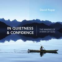 In Quietness and Confidence : The Making of a Man of God